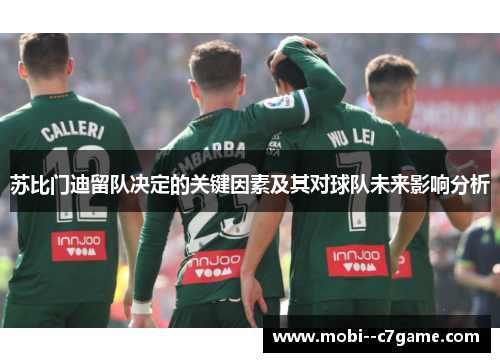 苏比门迪留队决定的关键因素及其对球队未来影响分析 苏比门迪留队决定的关键因素及其对球队未来影响分析