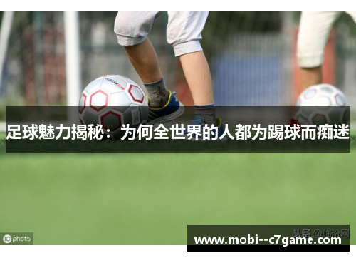 足球魅力揭秘：为何全世界的人都为踢球而痴迷