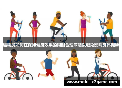 运动员如何在保持健身效果的同时合理饮酒以避免影响身体健康