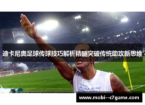 迪卡尼奥足球传球技巧解析精髓突破传统助攻新思维