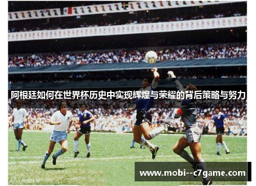 阿根廷如何在世界杯历史中实现辉煌与荣耀的背后策略与努力