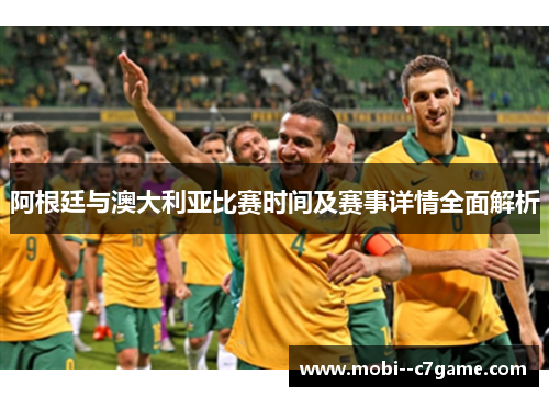 阿根廷与澳大利亚比赛时间及赛事详情全面解析