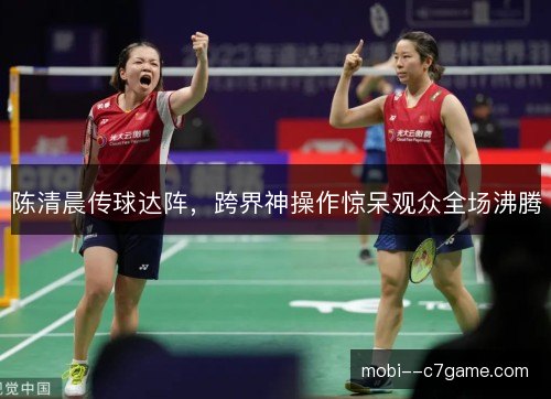 陈清晨传球达阵，跨界神操作惊呆观众全场沸腾